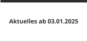 Aktuelles ab 03.01.2025
