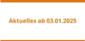 Aktuelles ab 03.01.2025