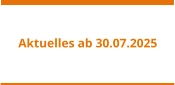 Aktuelles ab 30.07.2025