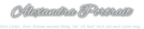 Alexandra Portrait Ihre Lieder, ihrer Stimme weichen Klang, hör’ ich heut’ noch und mein Leben lang...