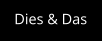 Dies & Das