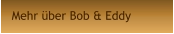 Mehr über Bob & Eddy