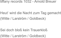 tiffany records 1032 - Arnold Breuer Heut‘ wird die Nacht zum Tag gemacht (Witte / Larström / Goldbeck) Sei doch bloß kein Trauerkloß (Witte / Larström / Goldbeck)