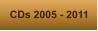 CDs 2005 - 2011